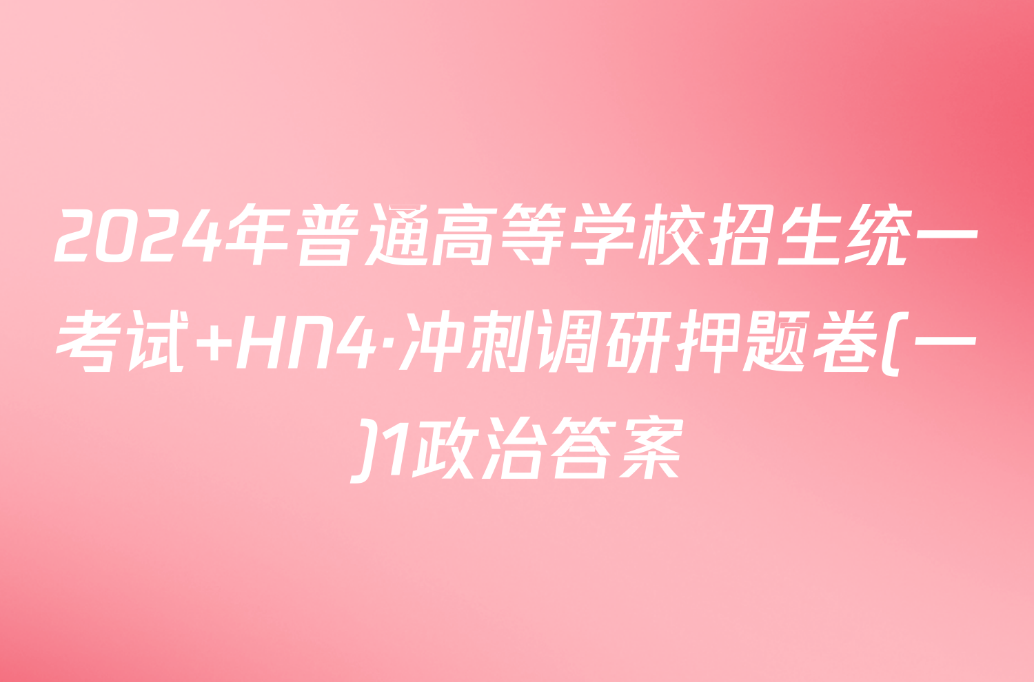 2024年普通高等学校招生统一考试 HN4·冲刺调研押题卷(一)1政治答案