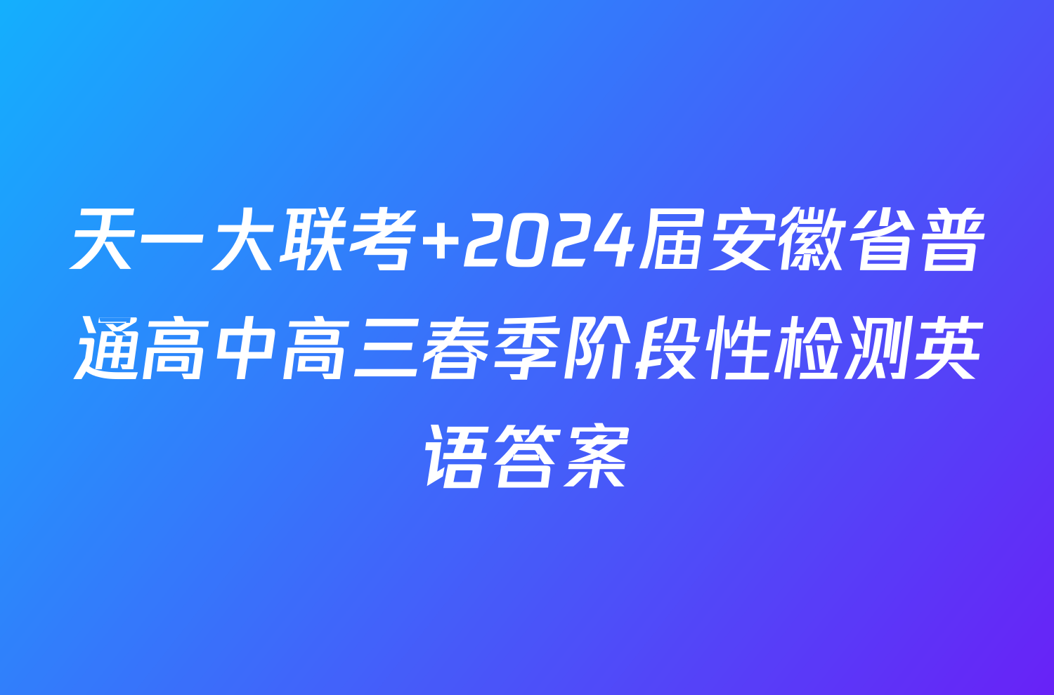 天一大联考 2024届安徽省普通高中高三春季阶段性检测英语答案