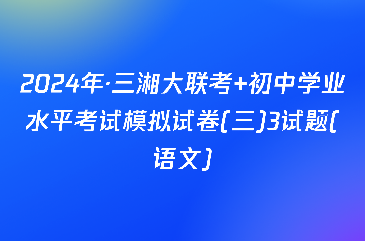 2024年·三湘大联考 初中学业水平考试模拟试卷(三)3试题(语文)