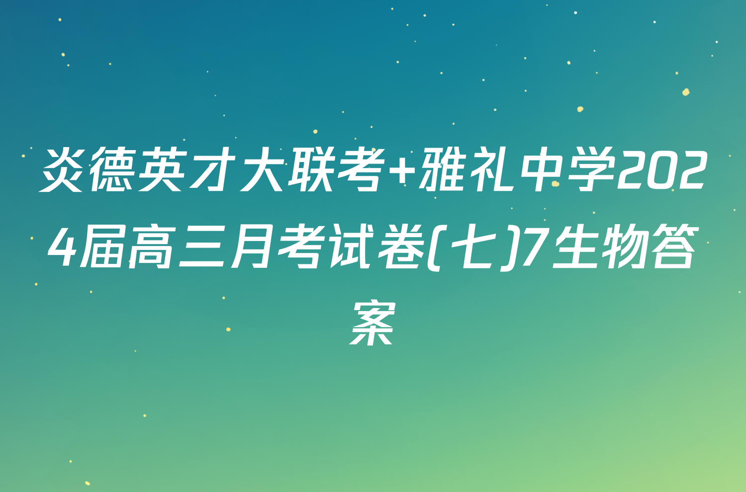 炎德英才大联考 雅礼中学2024届高三月考试卷(七)7生物答案