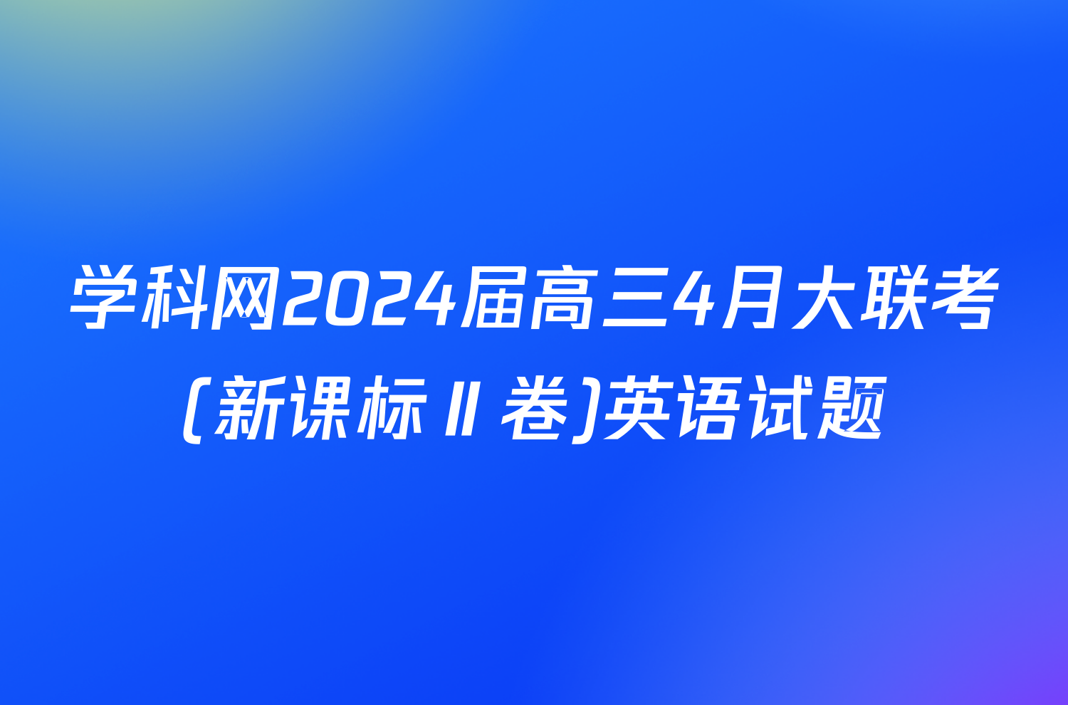 学科网2024届高三4月大联考(新课标Ⅱ卷)英语试题