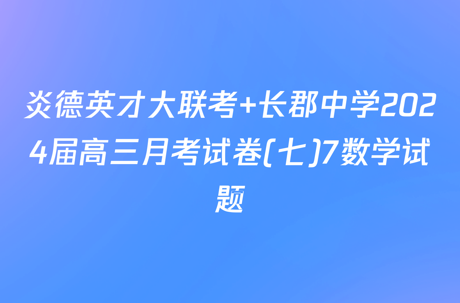 炎德英才大联考 长郡中学2024届高三月考试卷(七)7数学试题