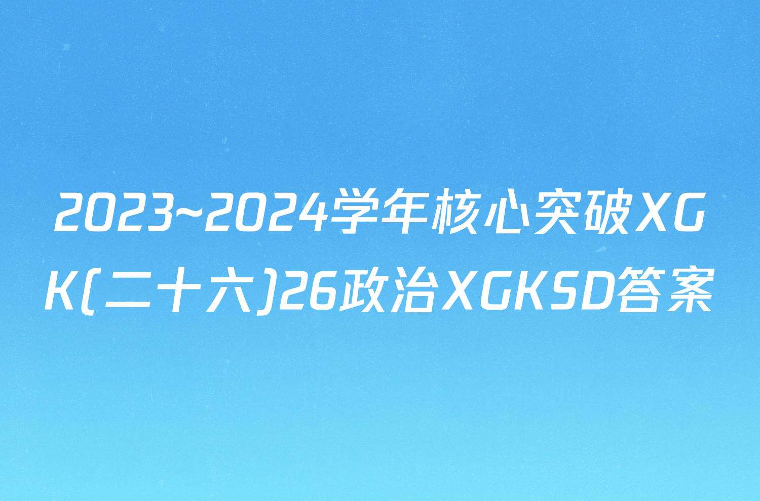 2023~2024学年核心突破XGK(二十六)26政治XGKSD答案