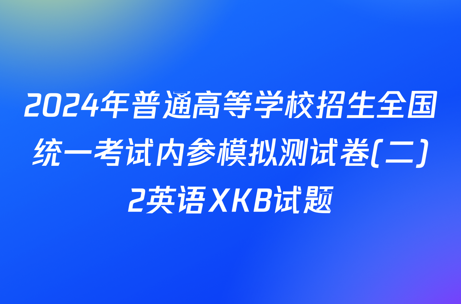 2024年普通高等学校招生全国统一考试内参模拟测试卷(二)2英语XKB试题