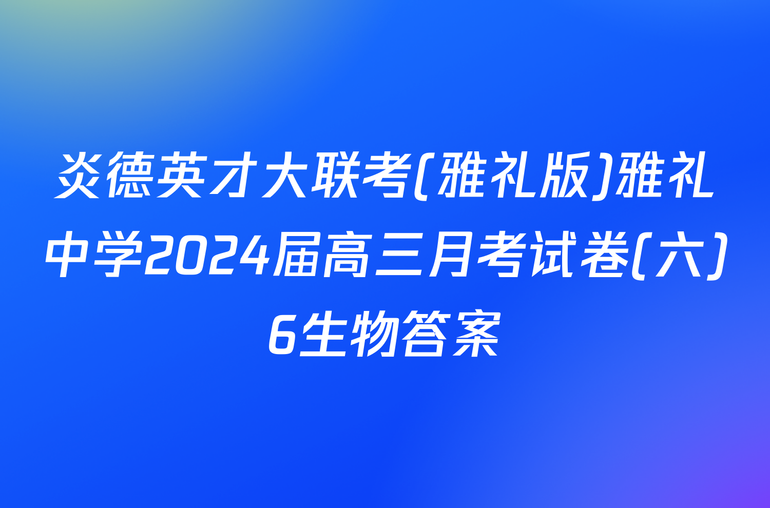 炎德英才大联考(雅礼版)雅礼中学2024届高三月考试卷(六)6生物答案