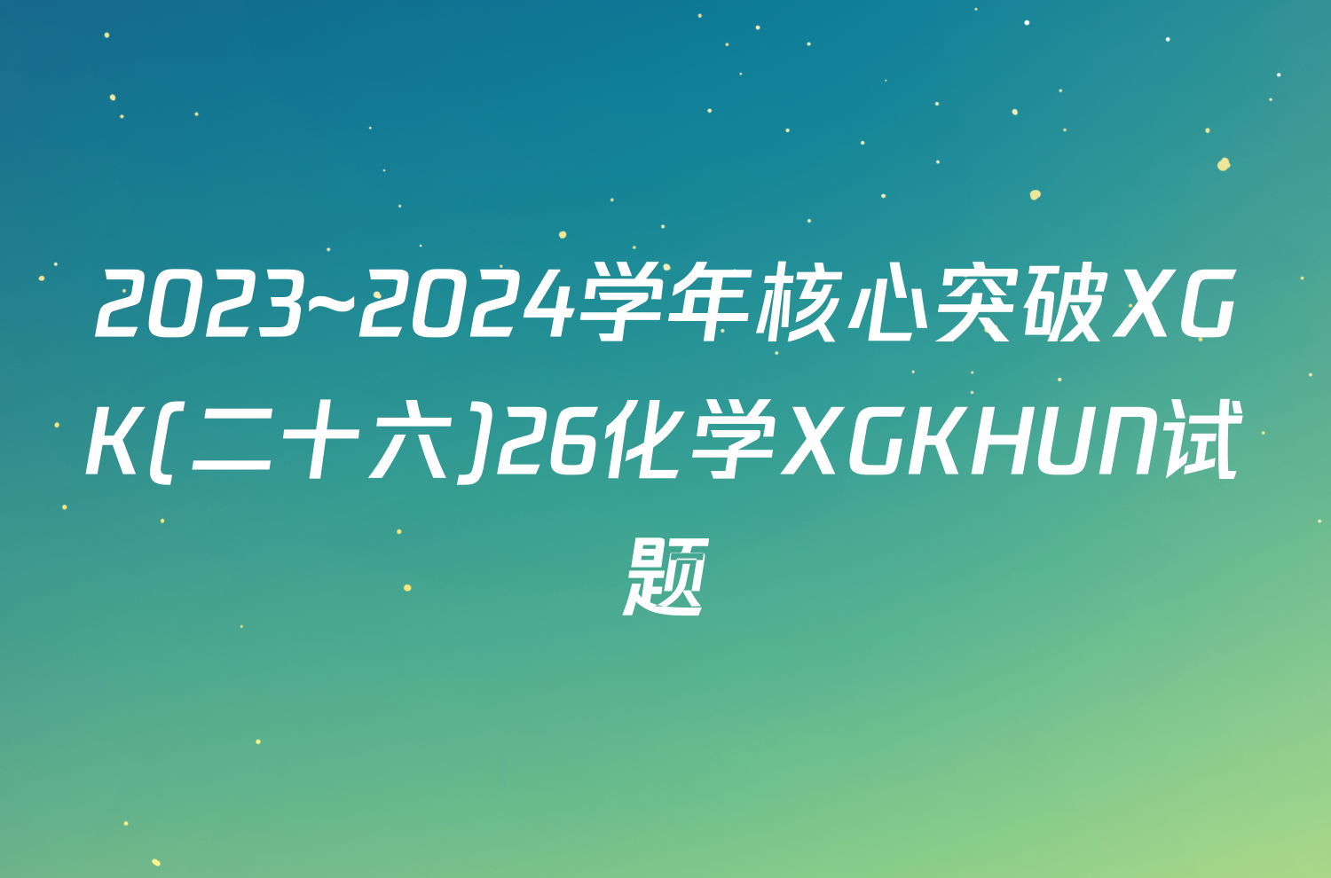 2023~2024学年核心突破XGK(二十六)26化学XGKHUN试题