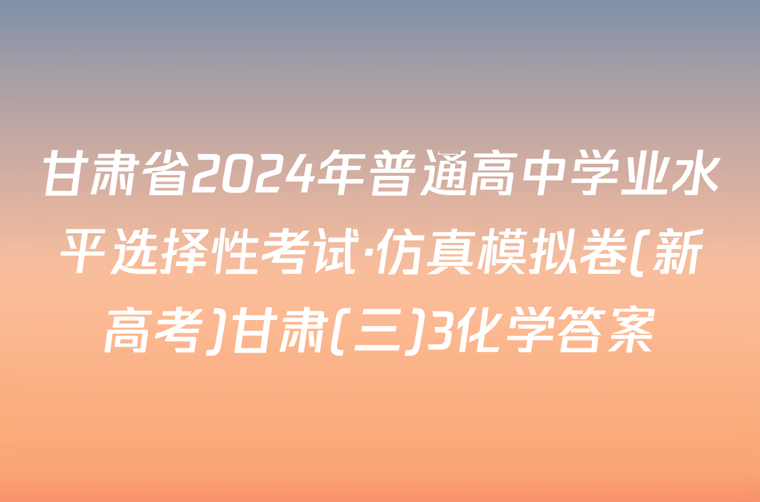 甘肃省2024年普通高中学业水平选择性考试·仿真模拟卷(新高考)甘肃(三)3化学答案