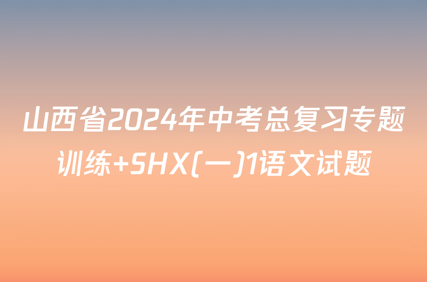 山西省2024年中考总复习专题训练 SHX(一)1语文试题
