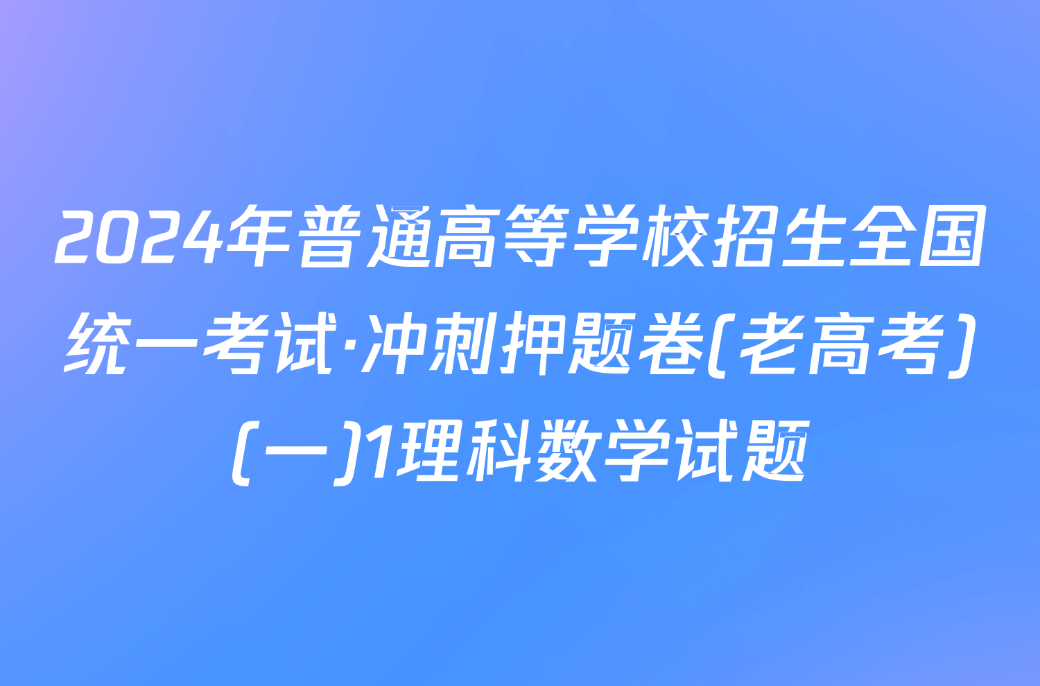 2024年普通高等学校招生全国统一考试·冲刺押题卷(老高考)(一)1理科数学试题