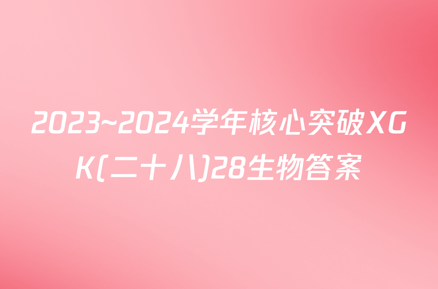 2023~2024学年核心突破XGK(二十八)28生物答案