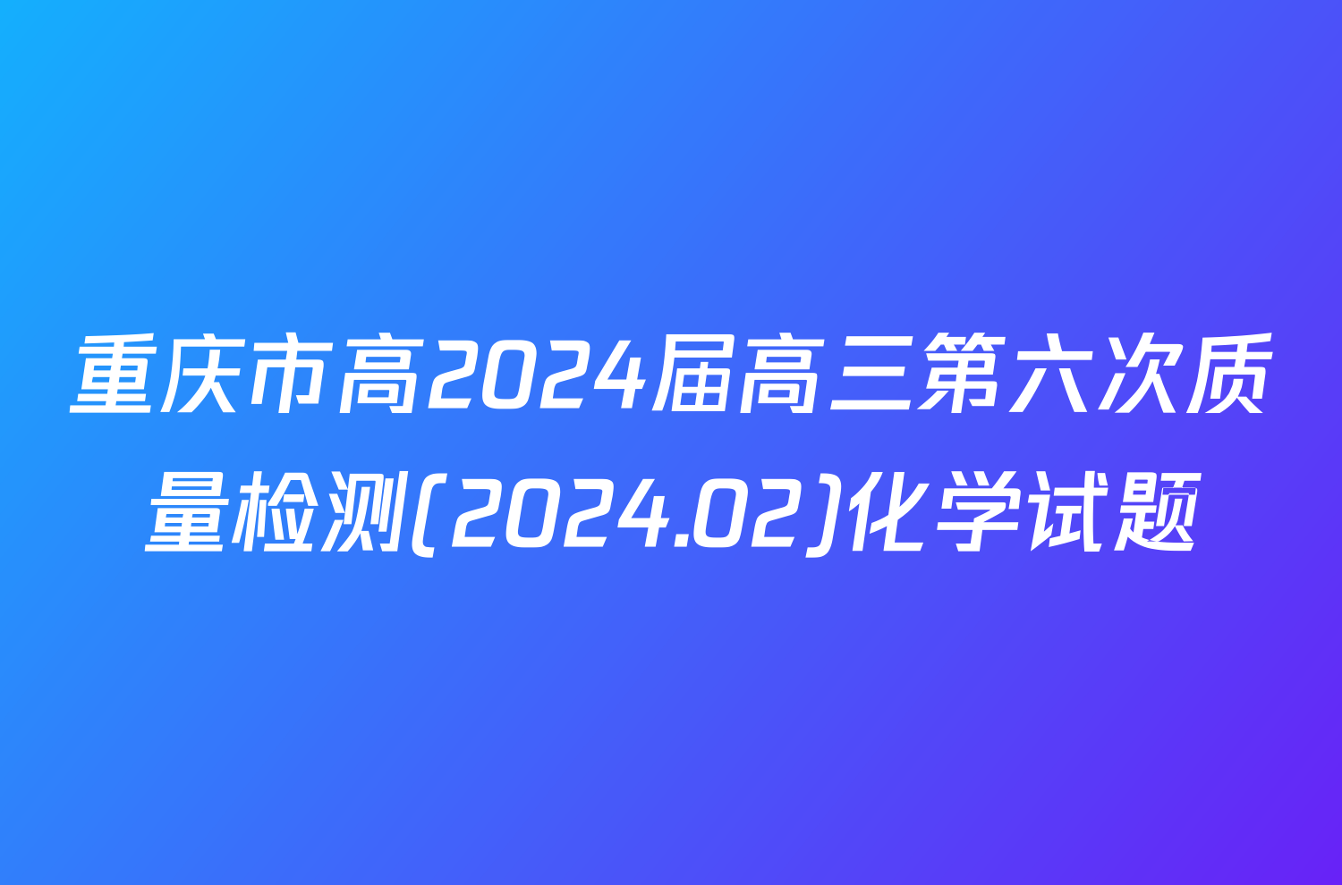 重庆市高2024届高三第六次质量检测(2024.02)化学试题