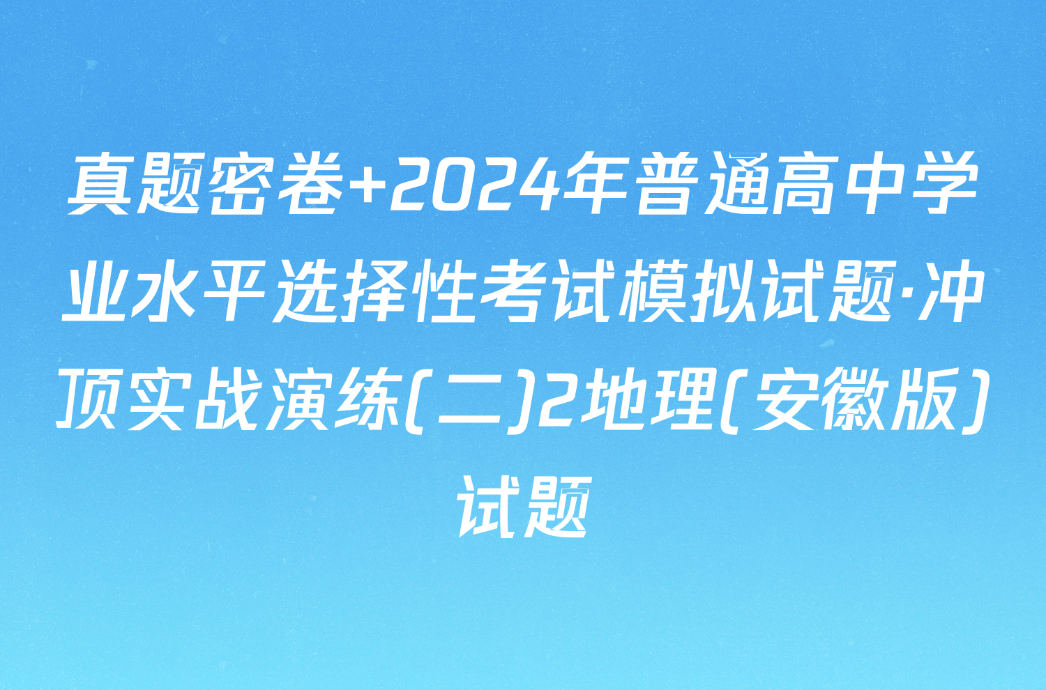 真题密卷 2024年普通高中学业水平选择性考试模拟试题·冲顶实战演练(二)2地理(安徽版)试题