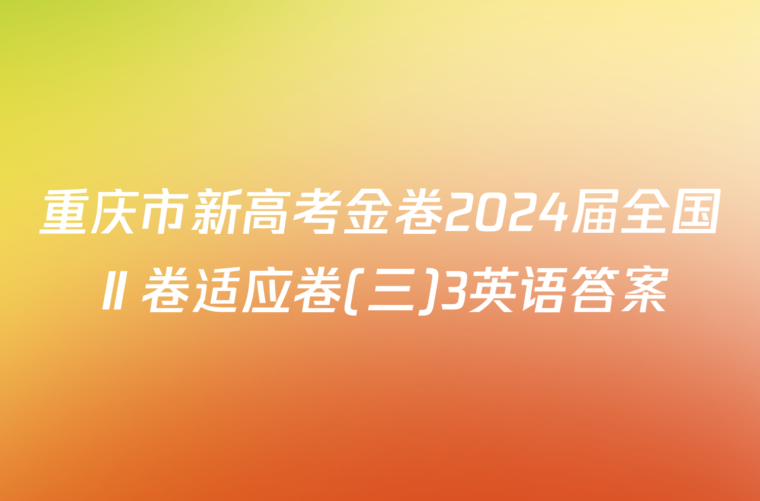 重庆市新高考金卷2024届全国Ⅱ卷适应卷(三)3英语答案
