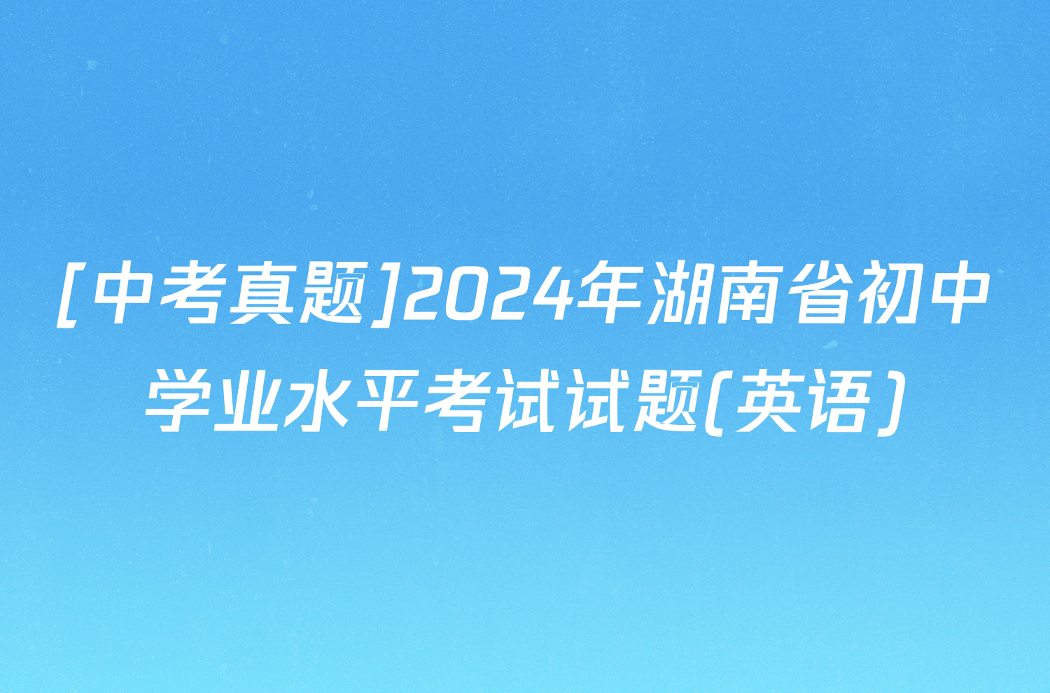 [中考真题]2024年湖南省初中学业水平考试试题(英语)