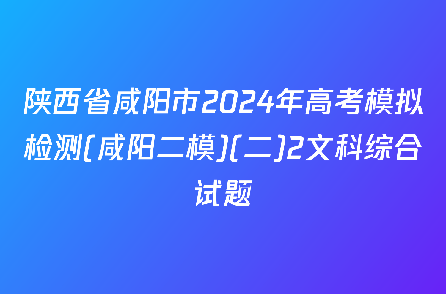 陕西省咸阳市2024年高考模拟检测(咸阳二模)(二)2文科综合试题