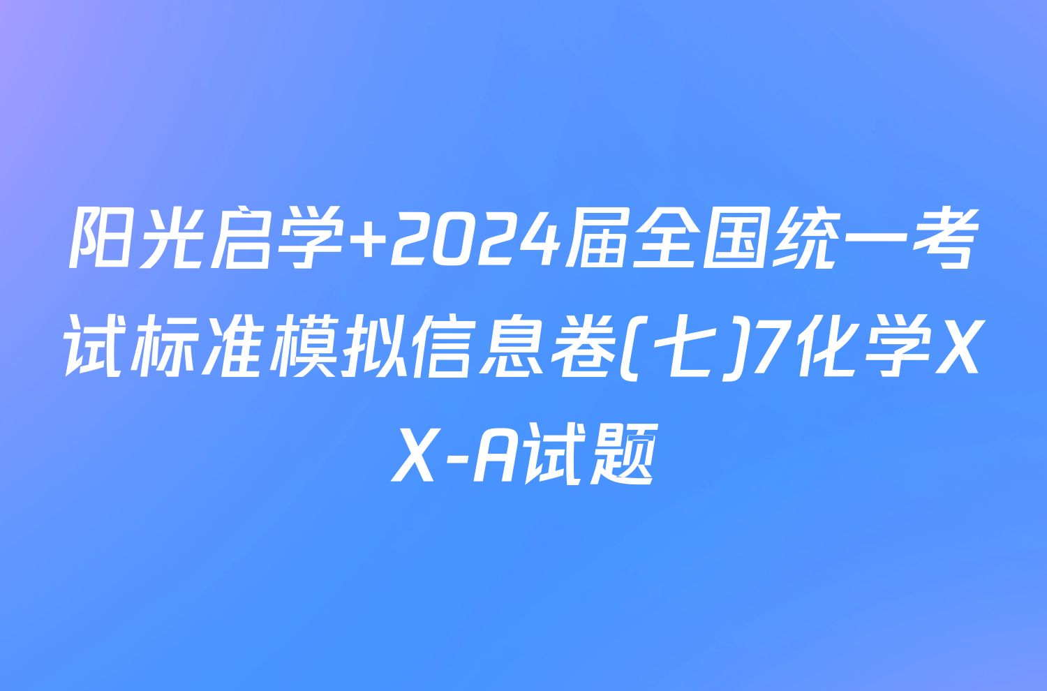 阳光启学 2024届全国统一考试标准模拟信息卷(七)7化学XX-A试题