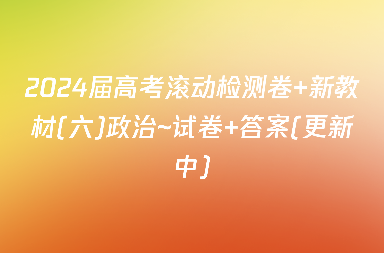 2024届高考滚动检测卷 新教材(六)政治~试卷 答案(更新中)