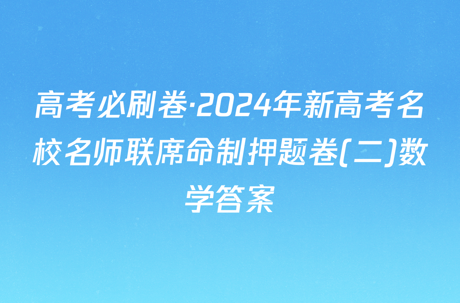 高考必刷卷·2024年新高考名校名师联席命制押题卷(二)数学答案