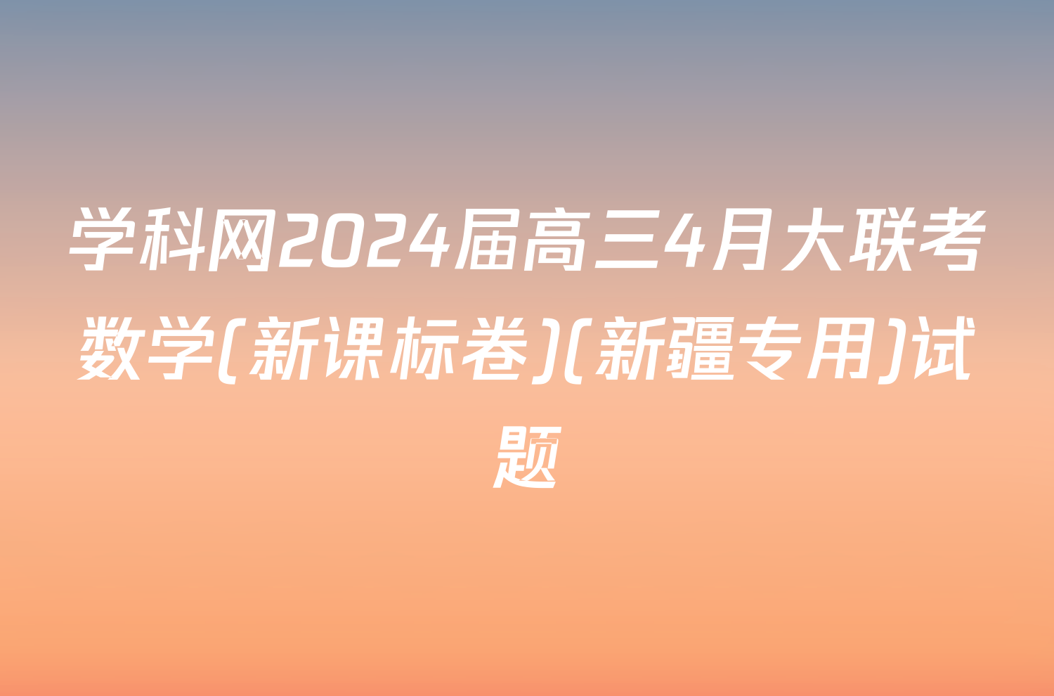 学科网2024届高三4月大联考数学(新课标卷)(新疆专用)试题