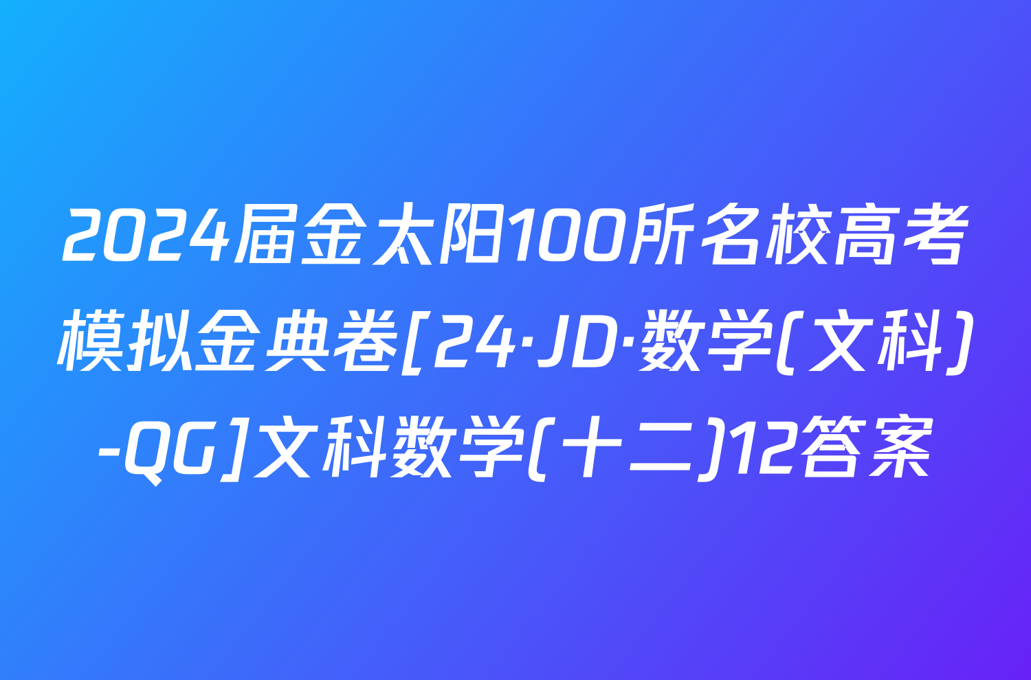 2024届金太阳100所名校高考模拟金典卷[24·JD·数学(文科)-QG]文科数学(十二)12答案