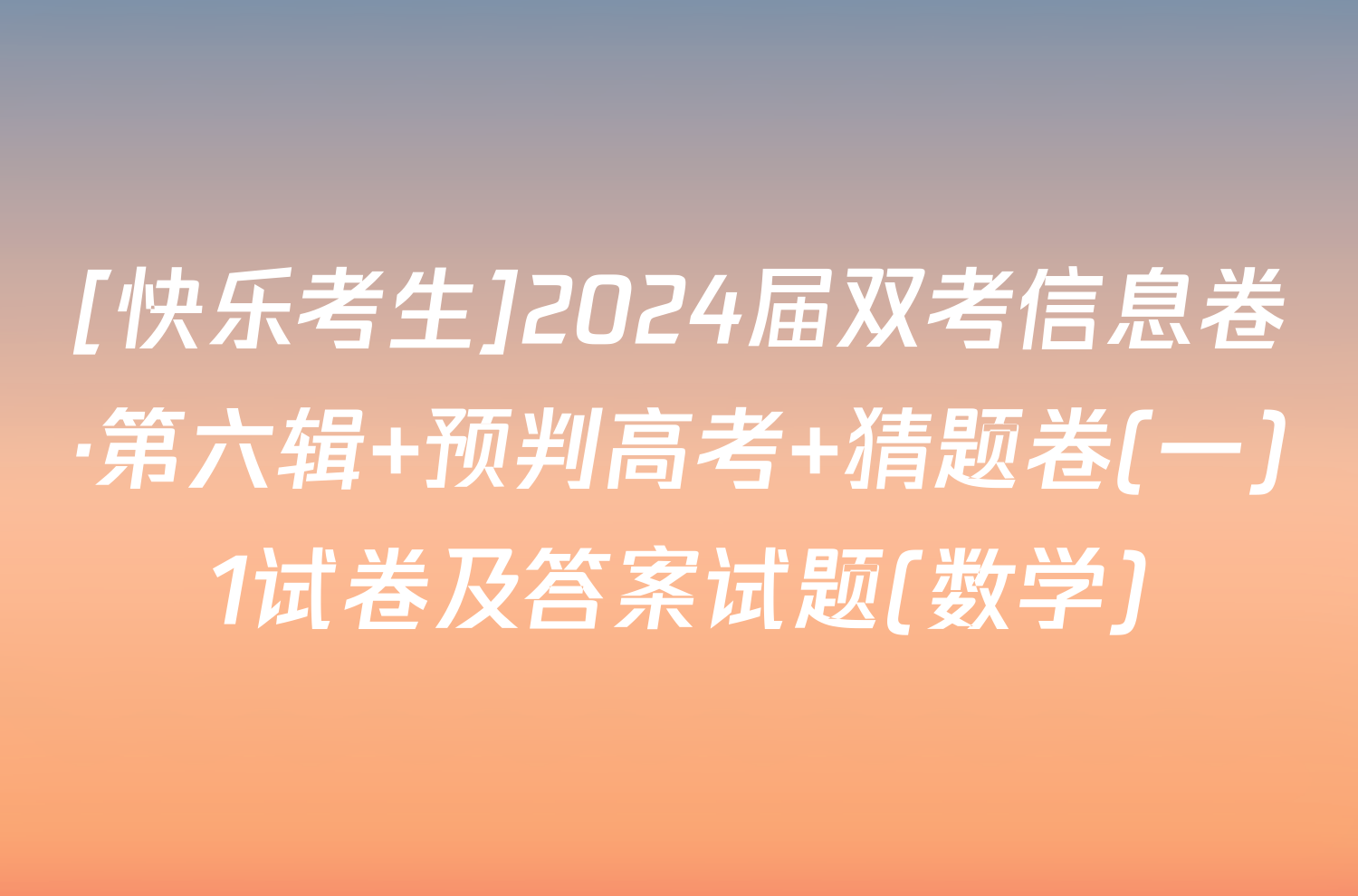 [快乐考生]2024届双考信息卷·第六辑 预判高考 猜题卷(一)1试卷及答案试题(数学)