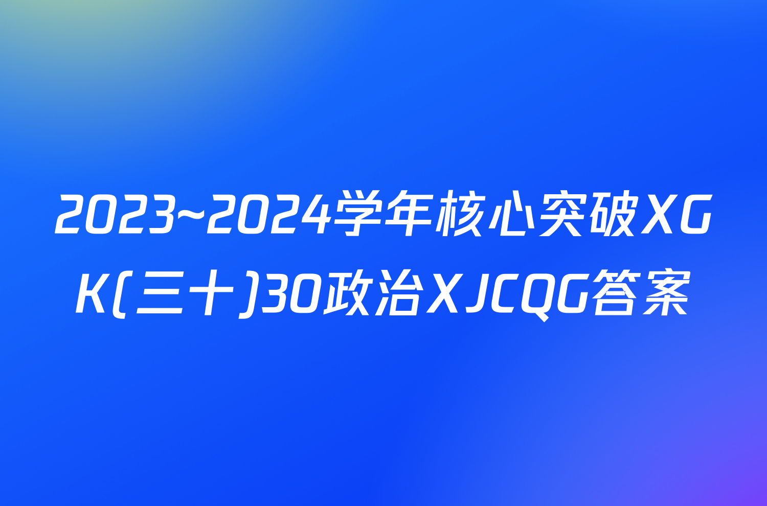 2023~2024学年核心突破XGK(三十)30政治XJCQG答案