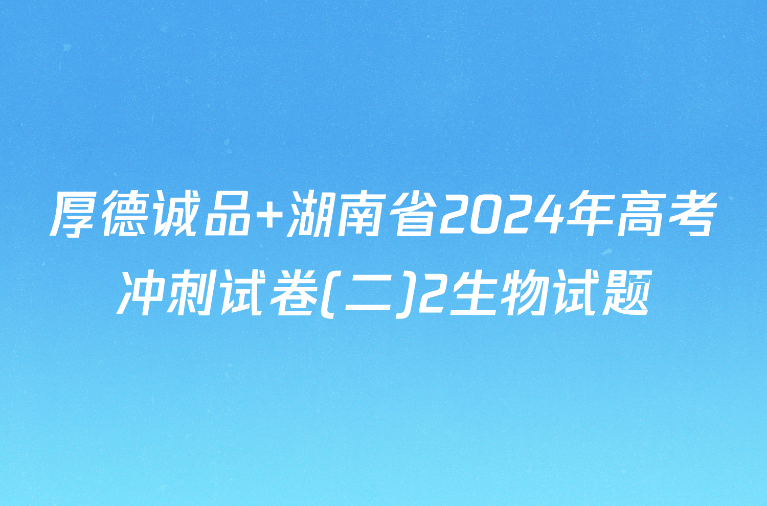 厚德诚品 湖南省2024年高考冲刺试卷(二)2生物试题