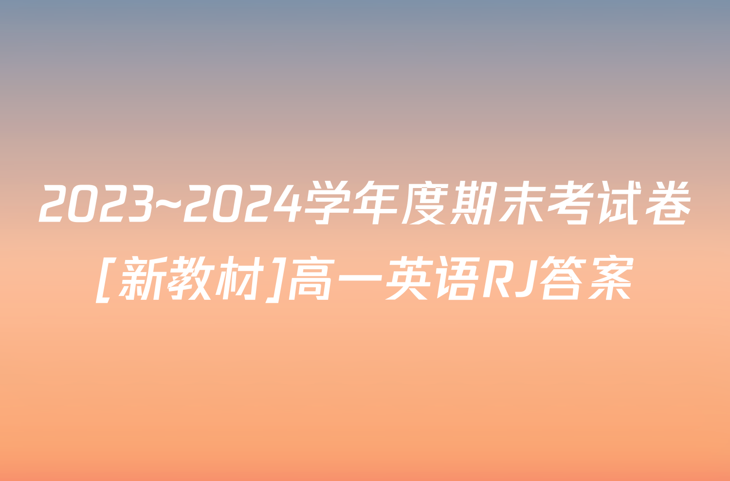 2023~2024学年度期末考试卷[新教材]高一英语RJ答案