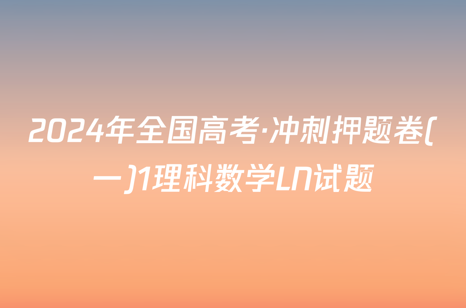 2024年全国高考·冲刺押题卷(一)1理科数学LN试题