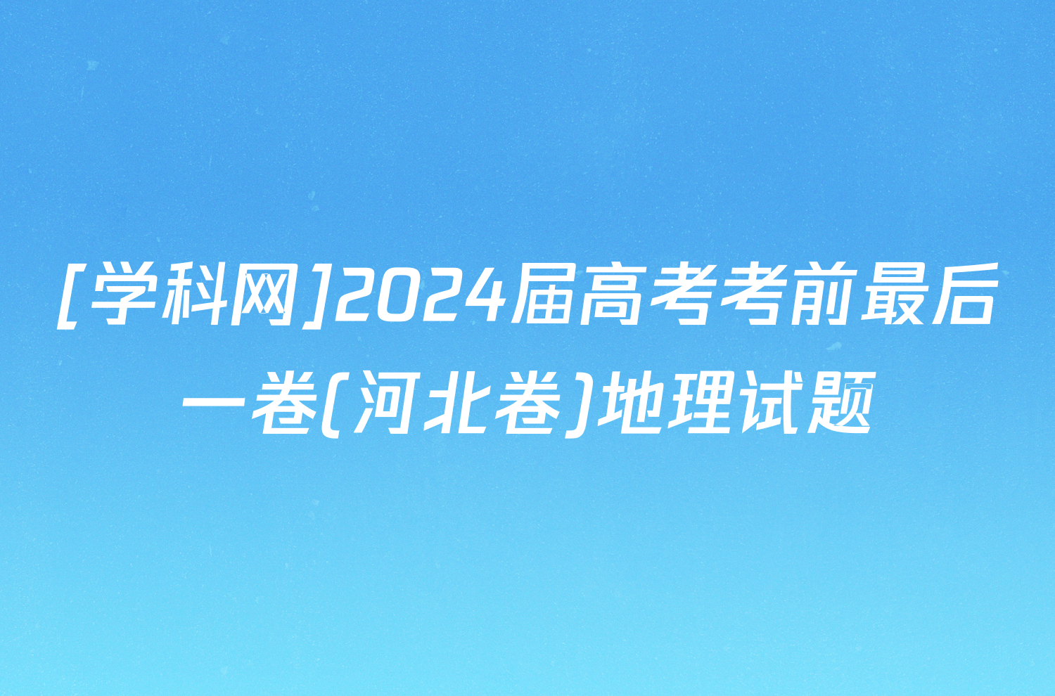 [学科网]2024届高考考前最后一卷(河北卷)地理试题