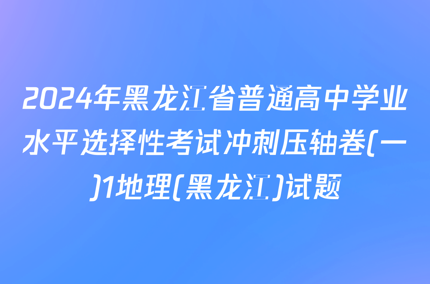 2024年黑龙江省普通高中学业水平选择性考试冲刺压轴卷(一)1地理(黑龙江)试题