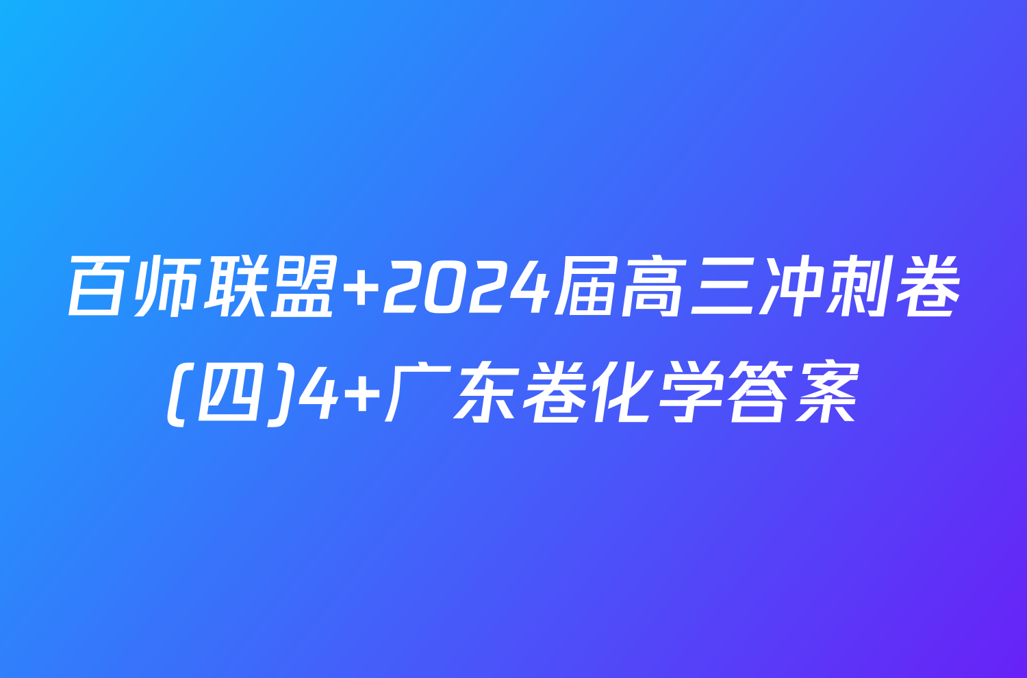 百师联盟 2024届高三冲刺卷(四)4 广东卷化学答案