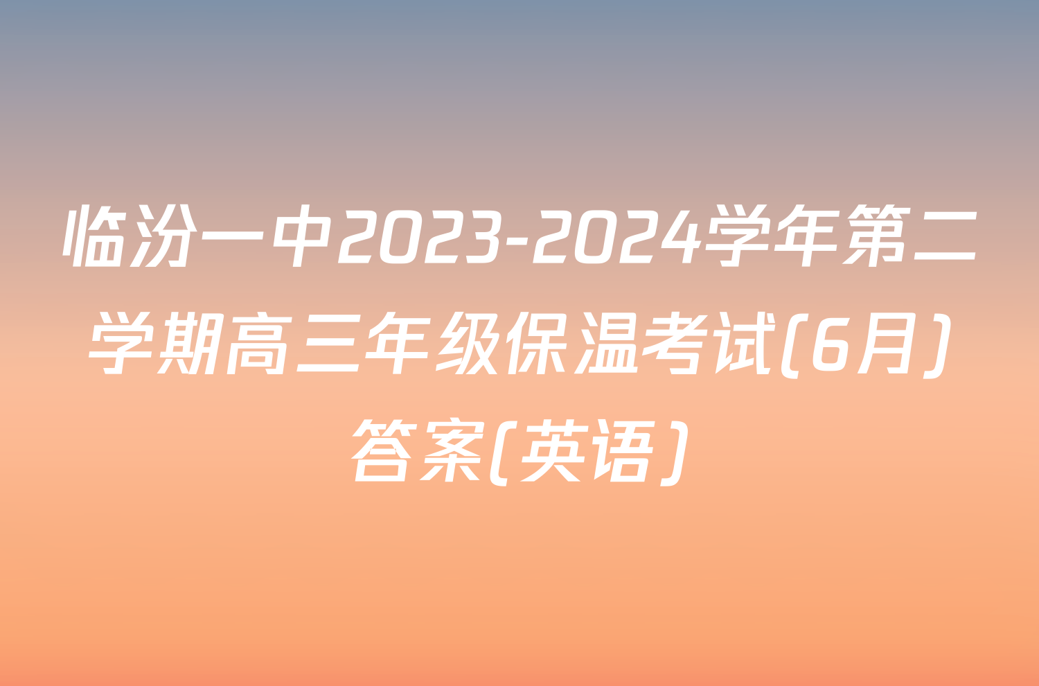 临汾一中2023-2024学年第二学期高三年级保温考试(6月)答案(英语)