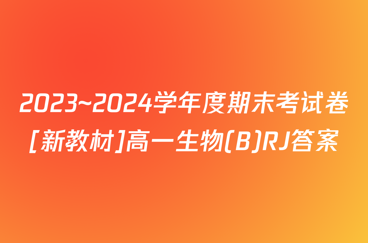 2023~2024学年度期末考试卷[新教材]高一生物(B)RJ答案