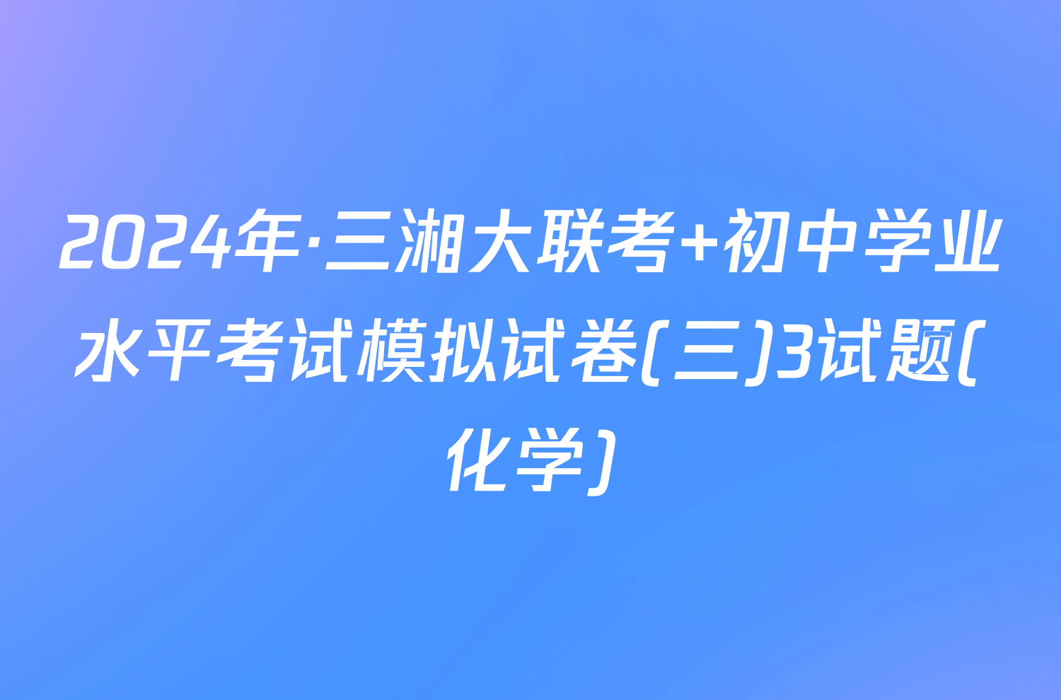 2024年·三湘大联考 初中学业水平考试模拟试卷(三)3试题(化学)