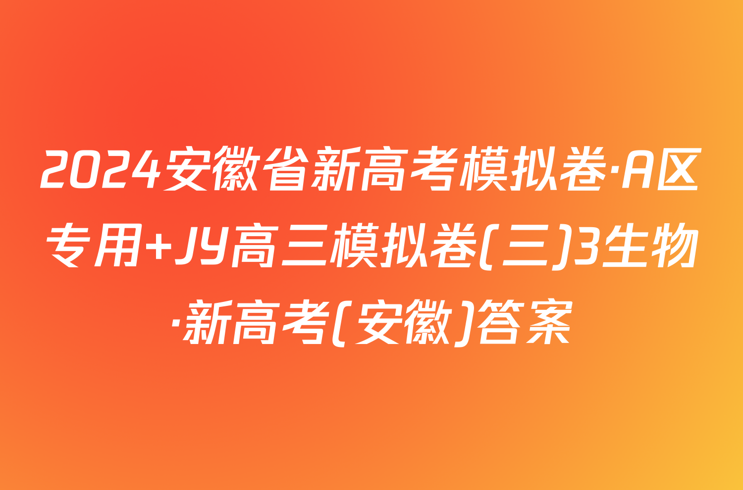 2024安徽省新高考模拟卷·A区专用 JY高三模拟卷(三)3生物·新高考(安徽)答案