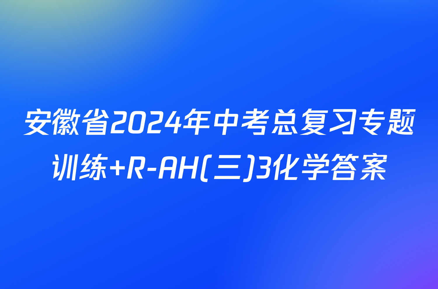 安徽省2024年中考总复习专题训练 R-AH(三)3化学答案