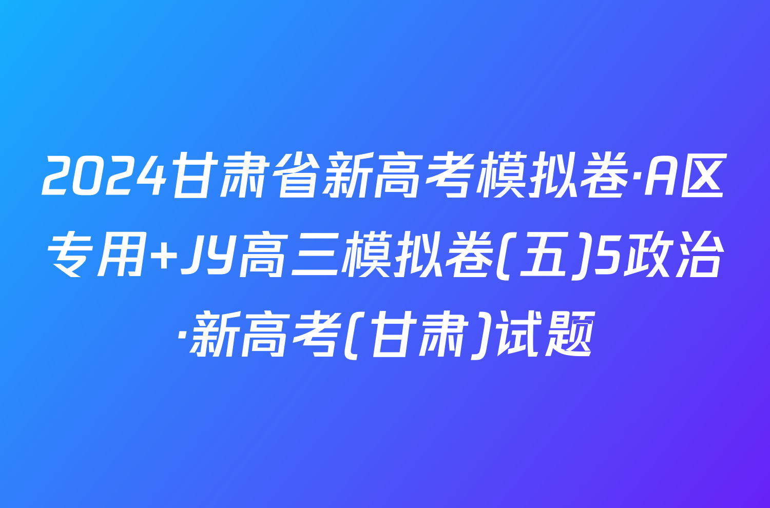 2024甘肃省新高考模拟卷·A区专用 JY高三模拟卷(五)5政治·新高考(甘肃)试题