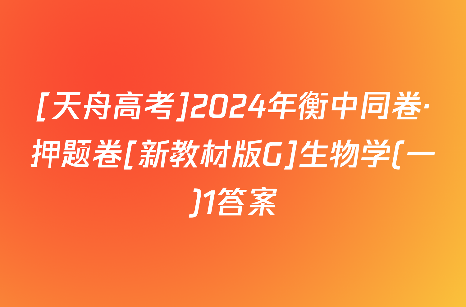 [天舟高考]2024年衡中同卷·押题卷[新教材版G]生物学(一)1答案