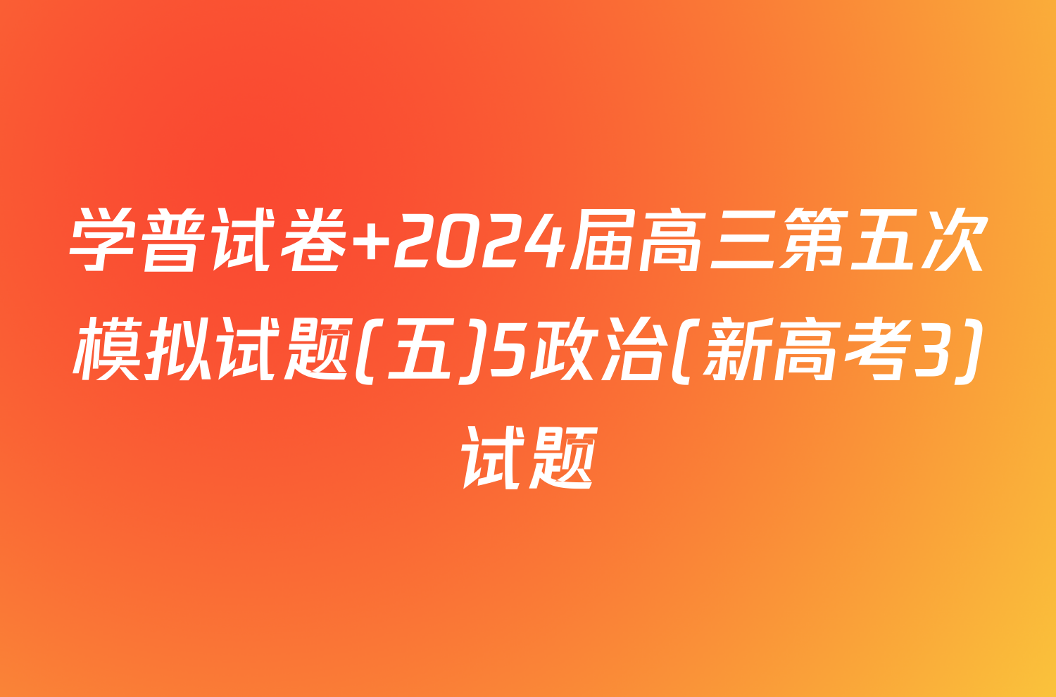 学普试卷 2024届高三第五次模拟试题(五)5政治(新高考3)试题