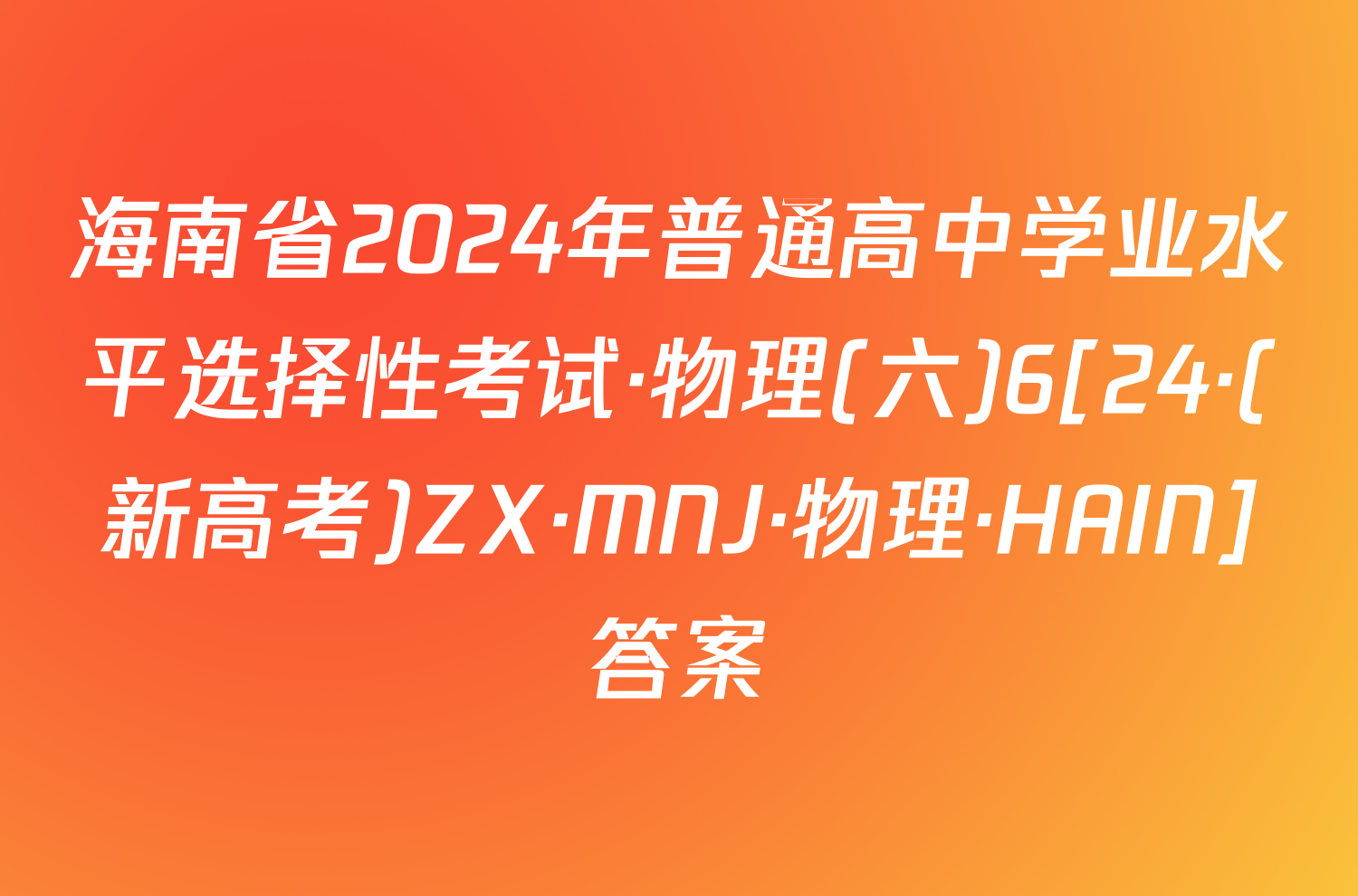 海南省2024年普通高中学业水平选择性考试·物理(六)6[24·(新高考)ZX·MNJ·物理·HAIN]答案