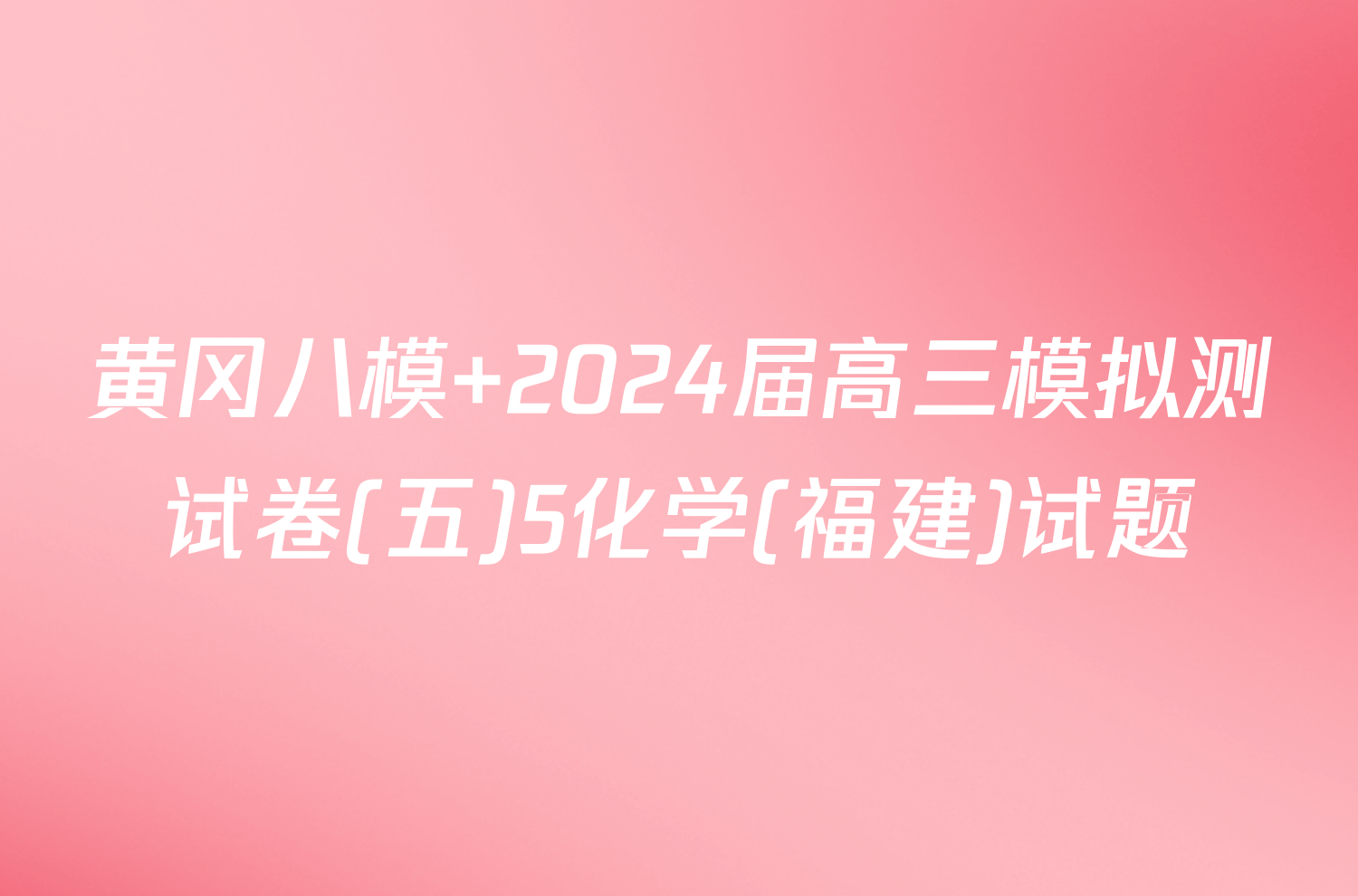 黄冈八模 2024届高三模拟测试卷(五)5化学(福建)试题