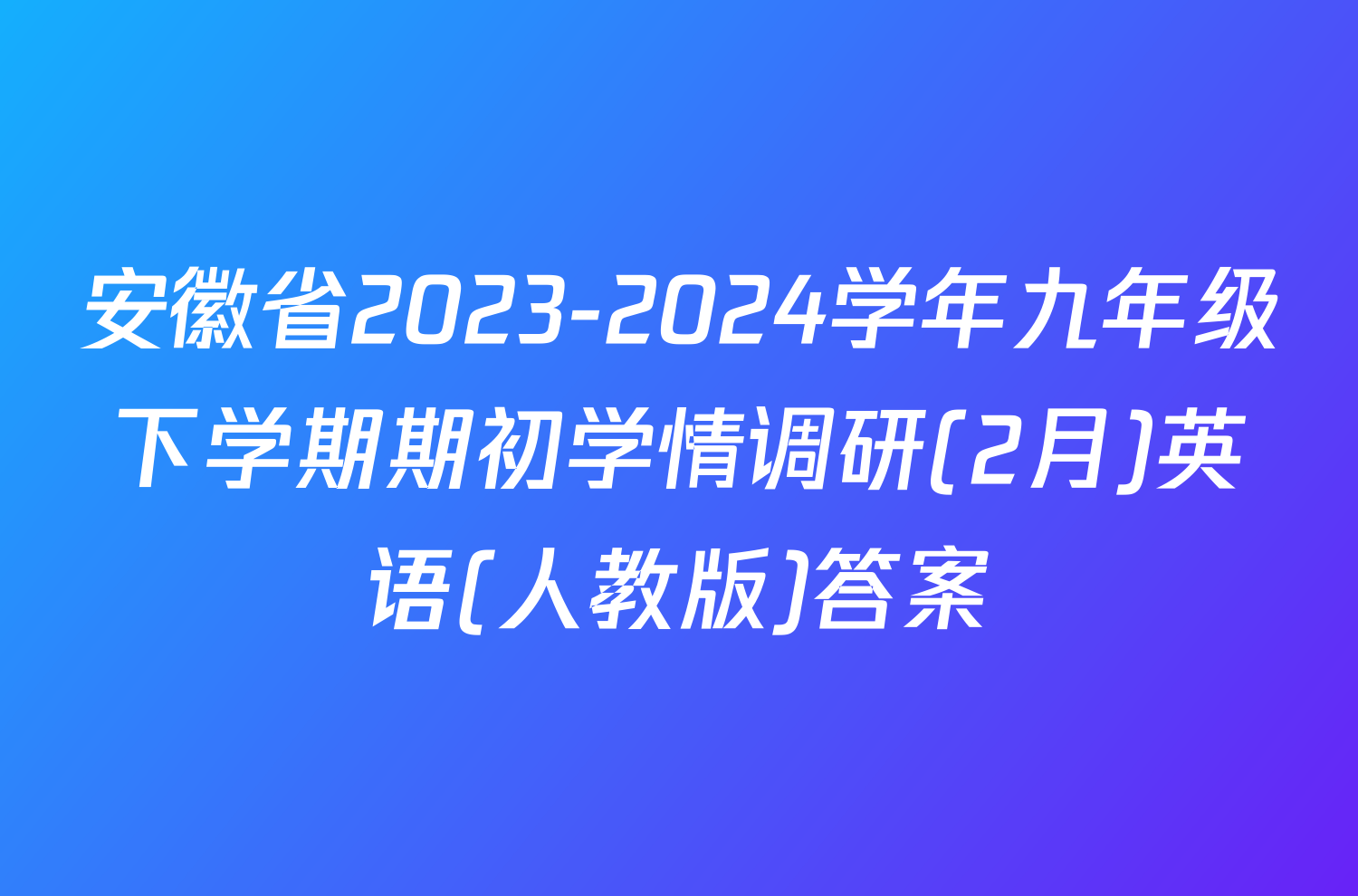 安徽省2023-2024学年九年级下学期期初学情调研(2月)英语(人教版)答案