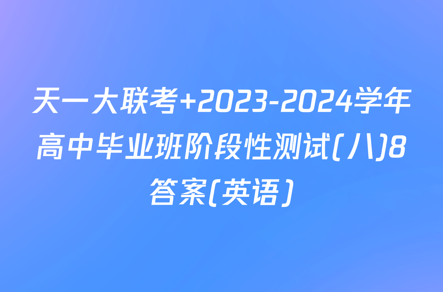 天一大联考 2023-2024学年高中毕业班阶段性测试(八)8答案(英语)