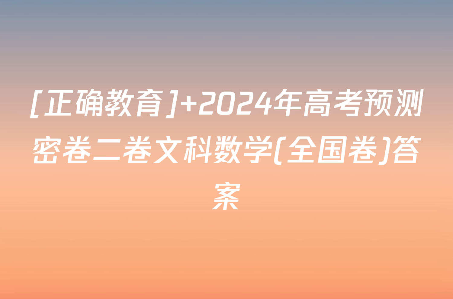 [正确教育] 2024年高考预测密卷二卷文科数学(全国卷)答案