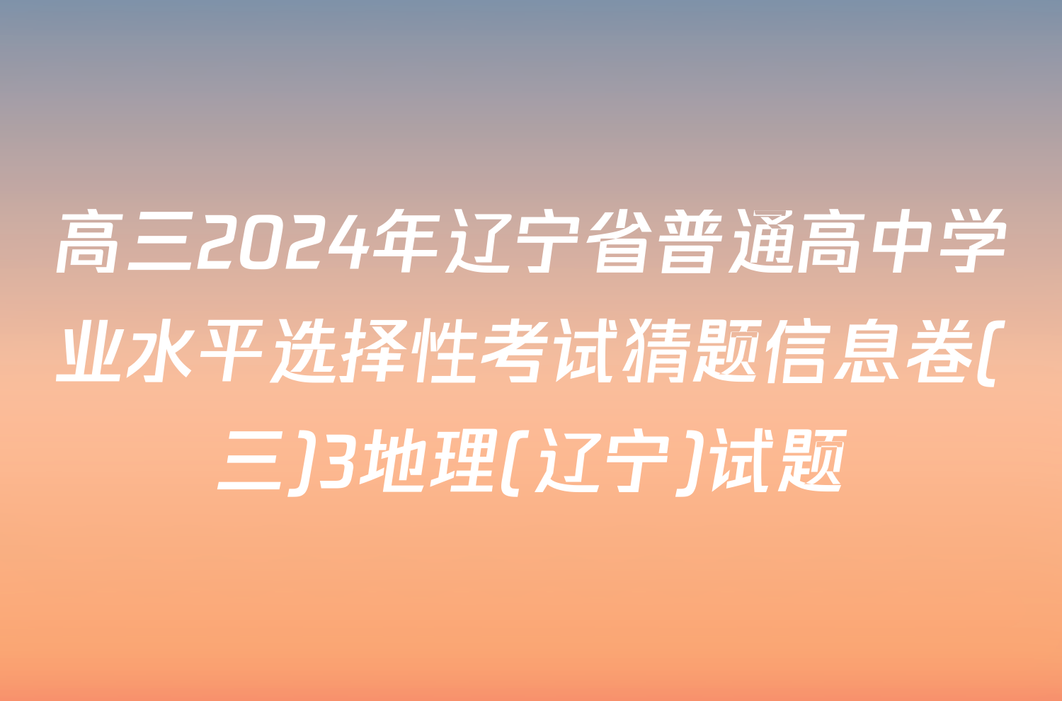 高三2024年辽宁省普通高中学业水平选择性考试猜题信息卷(三)3地理(辽宁)试题