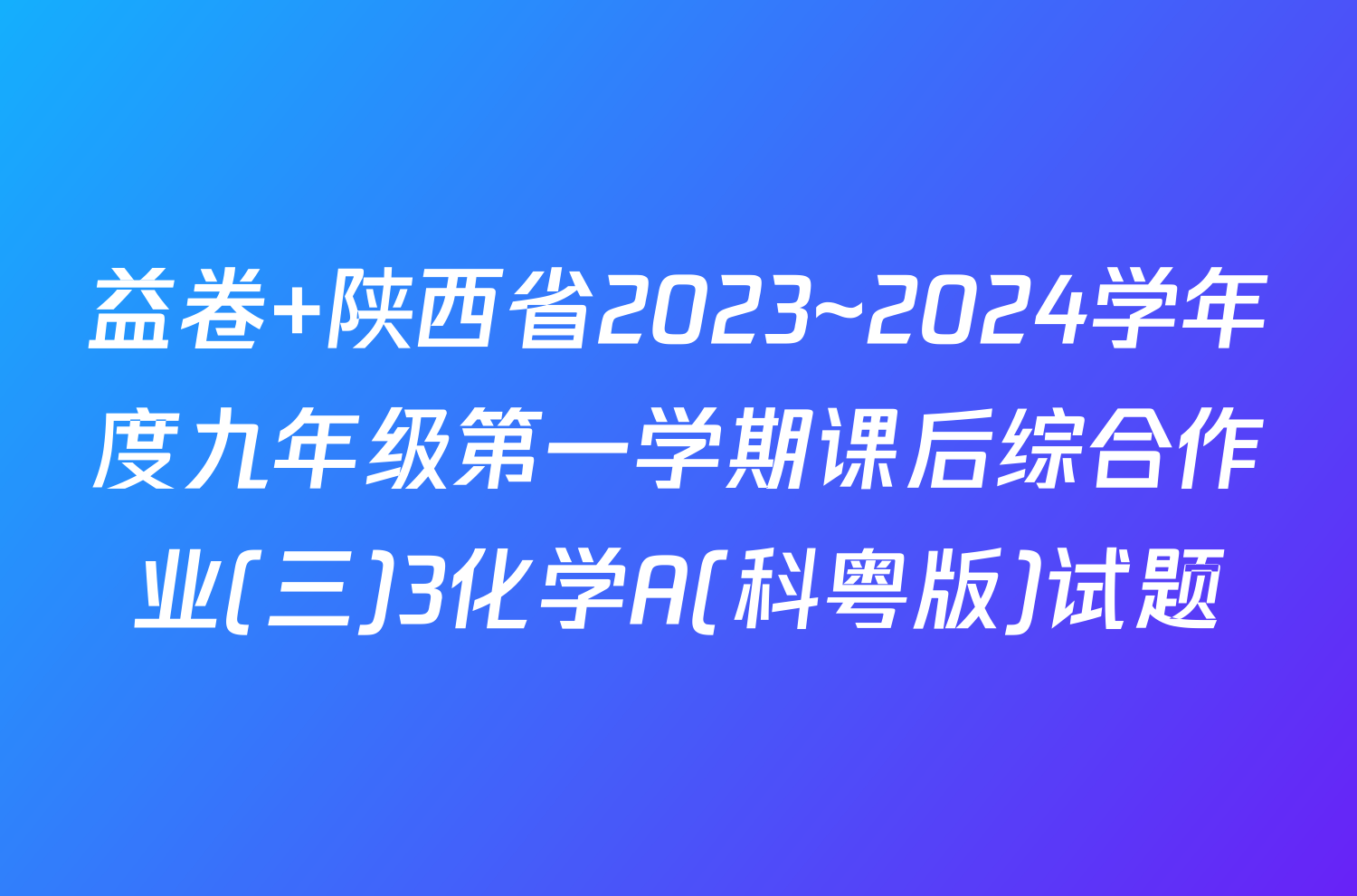 益卷 陕西省2023~2024学年度九年级第一学期课后综合作业(三)3化学A(科粤版)试题