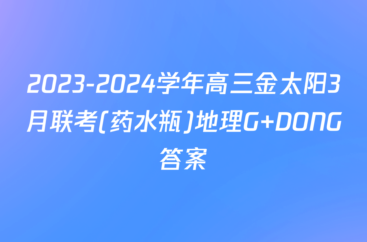 2023-2024学年高三金太阳3月联考(药水瓶)地理G DONG答案