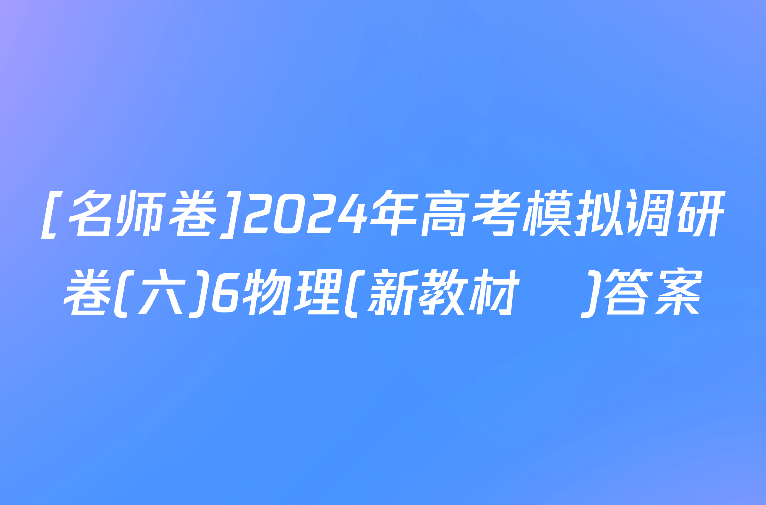 [名师卷]2024年高考模拟调研卷(六)6物理(新教材▣)答案