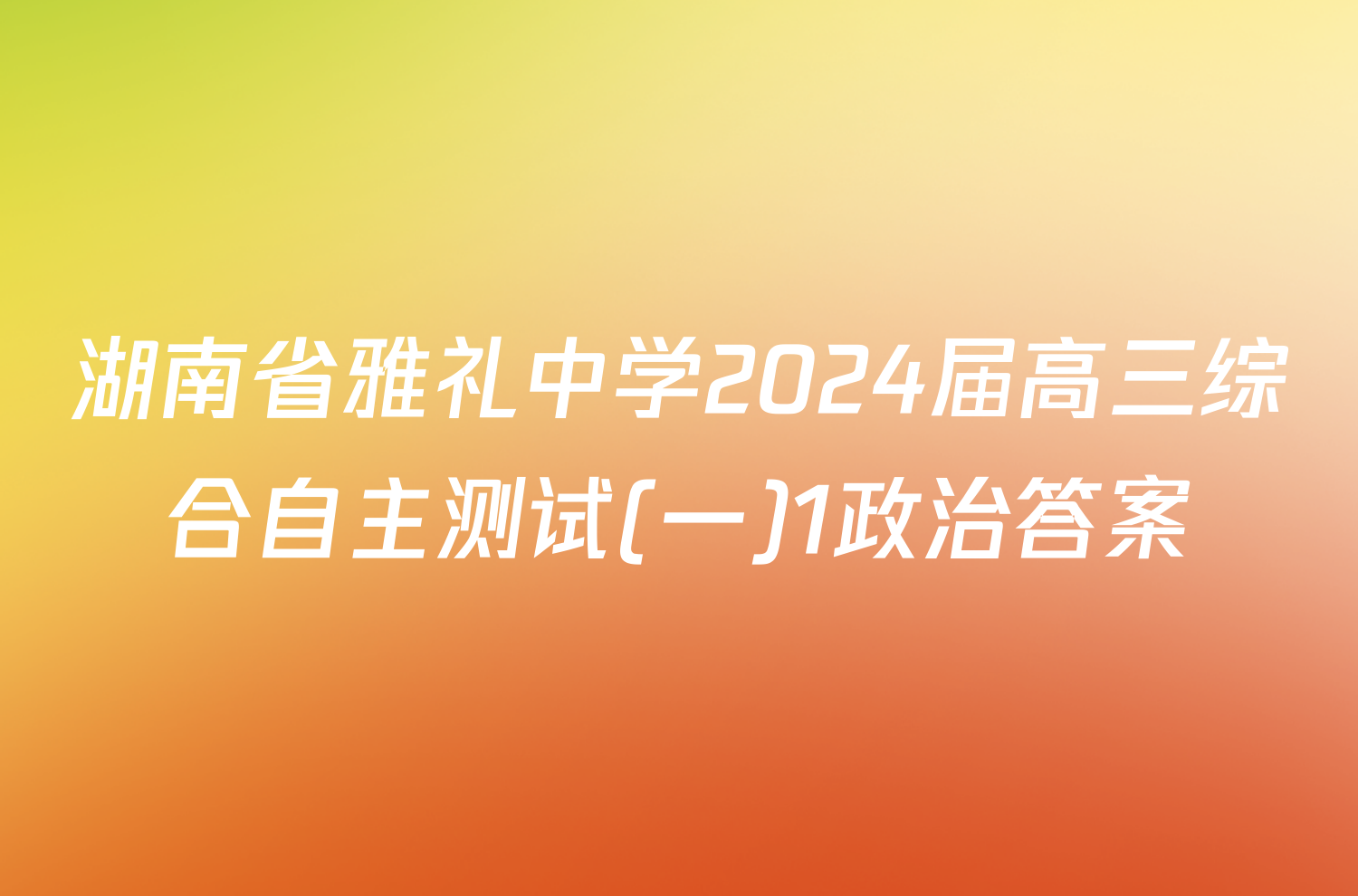 湖南省雅礼中学2024届高三综合自主测试(一)1政治答案